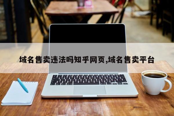 域名售卖违法吗知乎网页,域名售卖平台