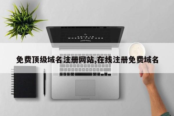 免费顶级域名注册网站,在线注册免费域名